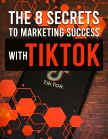 The 8 Secrets To Marketing Success With TikTok【電子書籍】[ Lucy ]