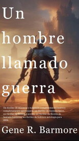 Un hombre llamado guerra un thriller de ficci?n y acci?n【電子書籍】[ Gene R. Barmore ]