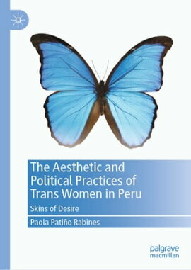 The Aesthetic and Political Practices of Trans Women in Peru Skins of Desire