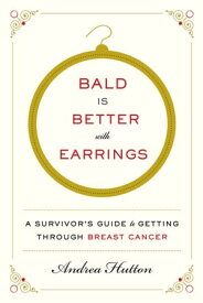 Bald Is Better with Earrings A Survivor's Guide to Getting Through Breast Cancer【電子書籍】[ Andrea Hutton ]