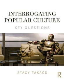 Interrogating Popular Culture Key Questions【電子書籍】[ Stacy Takacs ]