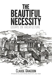 The Beautiful Necessity Essays on Architecture【電子書籍】[ Claude Bragdon ]