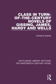 Class in Turn-of-the-Century Novels of Gissing, James, Hardy and Wells【電子書籍】[ Christine DeVine ]