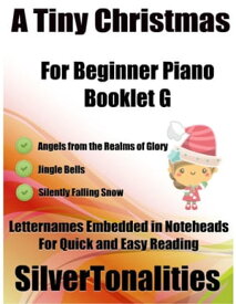 A Tiny Christmas for Beginner Piano Booklet G ? Angels from the Realms of Glory Jingle Bells Silently Falling Snow Letter Names Embedded In Noteheads for Quick and Easy Reading【電子書籍】[ Silver Tonalities ]