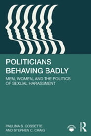 Politicians Behaving Badly Men, Women, and the Politics of Sexual Harassment【電子書籍】[ Paulina Cossette ]