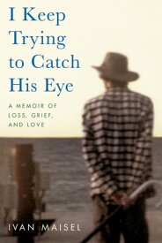 I Keep Trying to Catch His Eye A Memoir of Loss, Grief, and Love【電子書籍】[ Ivan Maisel ]