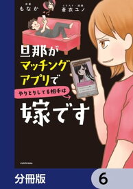 旦那がマッチングアプリでやりとりしてる相手は嫁です【分冊版】　6【電子書籍】[ もなか ]