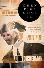 When Pigs Move In How to Sweep Clean the Demonic Influences Impacting Your Life and the Lives of Others【電子書籍】[ Don Dickerman ]