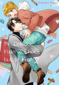 Mr. Unlucky Has No Choice but to Kiss! Volume 2【電子書籍】