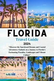 Florida Travel Guide 2024 "Discover the Sun-kissed Dreams and Coastal Adventures: Embark on a Journey to Florida's Enchanting Paradise, Landscapes and Vibrant Culture"【電子書籍】[ Kelly Hill ]