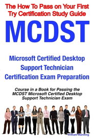 MCDST Microsoft Certified Desktop Support Technician Certification Exam Preparation Course in a Book for Passing the MCDST Microsoft Certified Desktop Support Technician Exam - The How To Pass on Your First Try Certification Study Guide【電子書籍】