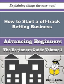 How to Start a off-track Betting Business (Beginners Guide) How to Start a off-track Betting Business (Beginners Guide)【電子書籍】[ Layla Dowd ]