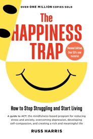 The Happiness Trap How to Stop Struggling and Start Living (Second Edition)【電子書籍】[ Russ Harris ]