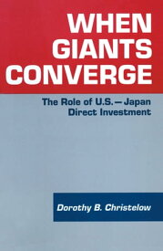 When Giants Converge Role of US-Japan Direct Investment【電子書籍】[ Dorothy B. Christelow ]