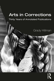 Arts in Corrections Thirty Years of Annotated Publications【電子書籍】[ Grady Hillman ]