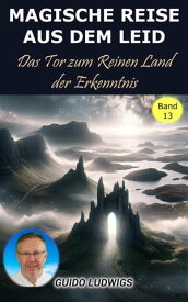 Magische Reise aus dem Leid Das Tor zum Reinen Land der Erkenntnis【電子書籍】[ Guido Ludwigs ]