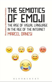The Semiotics of Emoji The Rise of Visual Language in the Age of the Internet【電子書籍】[ Professor Marcel Danesi ]
