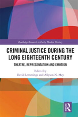 Criminal Justice During the Long Eighteenth Century Theatre, Representation and Emotion