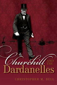 Churchill and the Dardanelles【電子書籍】[ Christopher M. Bell ]