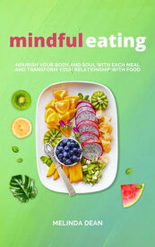 Mindful Eating: Nourish Your Body and Soul with Each Meal and Transform Your Relationship with Food【電子書籍】[ Melinda Dean ]