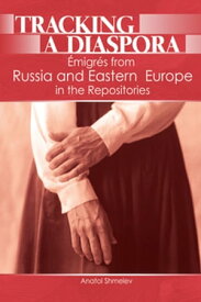 Tracking a Diaspora ?migr?s from Russia and Eastern Europe in the Repositories【電子書籍】[ Anatol Shmelev ]