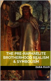 The Pre-Raphaelite Brotherhood : Realism & Symbolism【電子書籍】[ Zara Ellis ]