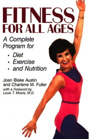 Fitness For All Ages: A Complete Program for Diet, Exercise, and Nutrition【電子書籍】[ Joan Blake Austin ]