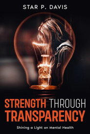 Strength Through Transparency: Shining a Light on Mental Health【電子書籍】[ Star P. Davis ]