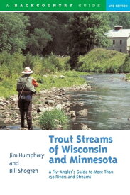 Trout Streams of Wisconsin and Minnesota: An Angler's Guide to More Than 120 Trout Rivers and Streams (Second Edition)【電子書籍】[ Jim Humphrey ]