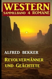 Revolverm?nner und Ge?chtete: Western Sammelband 4 Romane【電子書籍】[ Alfred Bekker ]