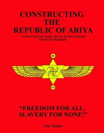 Constructing The Republic of Ariya A Universal Free Trade, Not for Profit Fraternal Order for Mankind!【電子書籍】[ Neil G. Von Teeter ]