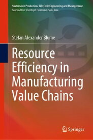 Resource Efficiency in Manufacturing Value Chains【電子書籍】[ Stefan Alexander Blume ]