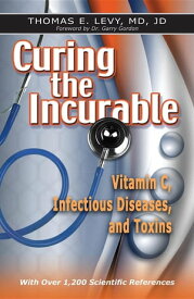 Curing the Incurable Vitamin C, Infectious Diseases, and Toxins【電子書籍】[ MD JD Levy Thomas E ]