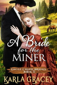 Mail Order Bride - A Bride for the Miner Eagle Creek Brides, #0【電子書籍】[ Karla Gracey ]