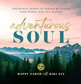 Adventurous Soul Empowering Words of Wisdom & Stories from Women Who Get Outside【電子書籍】[ Happy Earth ]