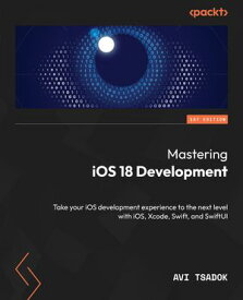 Mastering iOS 18 Development Take your iOS development experience to the next level with iOS, Xcode, Swift, and SwiftUI【電子書籍】[ Avi Tsadok ]
