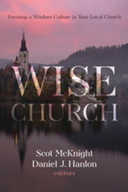 Wise Church Forming a Wisdom Culture in Your Local Church【電子書籍】