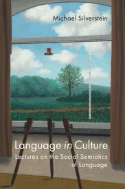 Language in Culture Lectures on the Social Semiotics of Language【電子書籍】[ Michael Silverstein ]
