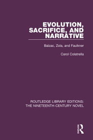 Evolution, Sacrifice, and Narrative Balzac, Zola, and Faulkner【電子書籍】[ Carol Colatrella ]
