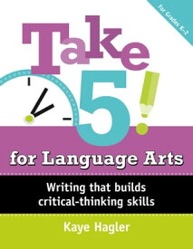 Take Five! for Language Arts Writing that builds critical-thinking skills (K-2)【電子書籍】[ Kaye Hagler ]