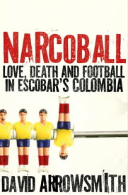 Narcoball Love, Death and Football in Escobar's Colombia【電子書籍】[ David Arrowsmith ]