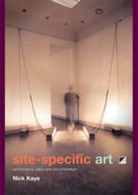 Site-Specific Art Performance, Place and Documentation【電子書籍】[ Nick Kaye ]