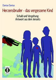 Herzensbruder ? das vergessene Kind Schuld und Vergeltung: Antwort aus dem Jenseits【電子書籍】[ Guy Dantse ]