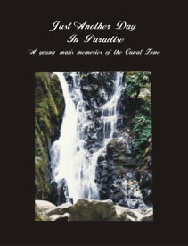Just Another Day In Paradise A Young Man's Memories Of The Canal Zone【電子書籍】[ Robert Bryan ]