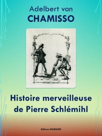 Histoire merveilleuse de Pierre Schl?mihl Edition int?grale【電子書籍】[ Adelbert von CHAMISSO ]