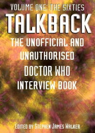 Talkback: The Sixties The Unofficial and Unauthorised 'Doctor Who' Interview Book【電子書籍】[ Stephen James Walker ]