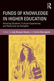Funds of Knowledge in Higher Education Honoring Students’ Cultural Experiences and Resources as Strengths【電子書籍】