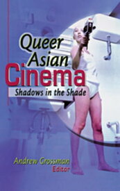 Queer Asian Cinema Shadows in the Shade【電子書籍】[ Andrew Grossman ]