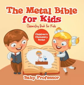 The Metal Bible for Kids : Chemistry Book for Kids | Children's Chemistry Books【電子書籍】[ Baby Professor ]