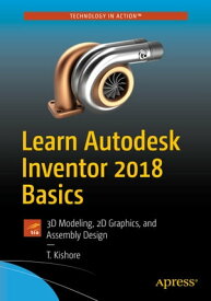 Learn Autodesk Inventor 2018 Basics 3D Modeling, 2D Graphics, and Assembly Design【電子書籍】[ T. Kishore ]